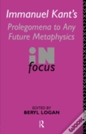 Immanuel Kant'S Prolegomena To Any Future Metaphysics In Focus