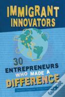 Immigrant Innovators: 30 Entrepreneurs Who Made A Difference
