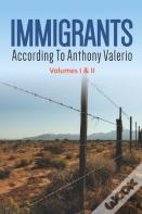 Immigrants According To Anthony Valerio  Volumes I & Ii