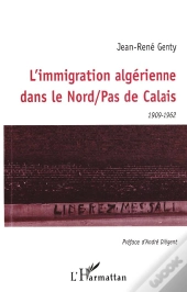 Immigration Algerienne Dans Le Nord / Pas De Calais (1909-1962)