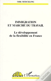Immigration Et Marché Du Travail ; Le Développement De La Flexibilité En France