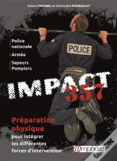 Impact 357 ; Préparation Physique Pour Intégrer Les Différentes Forces D'Intervention (Police Nationale, Armée, Sapeurs Pompiers)