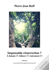 Impensable Résurrection ? À Demain (?) Ailleurs (?) Autrement (?)