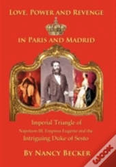 Imperial Triangle Of Napoleon Iii, Empress Eugenie And The Intriguing Duke Of Sesto