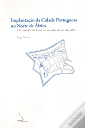 Implantação da Cidade Portuguesa no Norte de África - da Tomada de Ceuta a Meados do Século XVI 