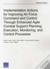 Capa do artigo Implementation Actions For Improving Air Force Command And Control Through Enhanced Agile Combat Support Planning, Execution, Monitoring, And Control 
