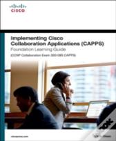 Implementing Cisco Collaboration Applications (Capps) Foundation Learning Guide (Ccnp Collaboration Exam 300-085 Capps)