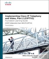 Implementing Cisco Ip Telephony And Video, Part 2 (Ciptv2) Foundation Learning Guide (Ccnp Collaboration Exam 300-075 Ciptv2)