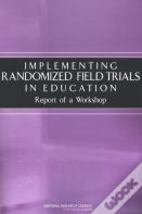 Implementing Randomized Field Trials In Education