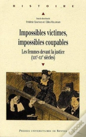 Impossibles Victimes, Impossibles Coupables ; Les Femmes Devant La Justice (Xixe-Xxe Siècle)