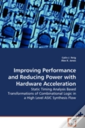 Capa do artigo Improving Performance And Reducing Power With Hardware Acceleration - Static Timing Analysis Based Transformations Of Combinational Logic In A High Level Asic Synthesis Flow
