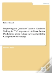 Improving The Quality Of Leaders' Decision Making In It Companies To Achieve Better Predictions Aboutfuture Developments For Competitive Advantage
