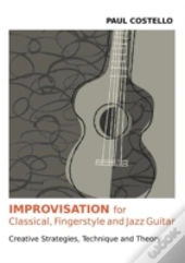 Improvisation For Classical, Fingerstyle And Jazz Guitar