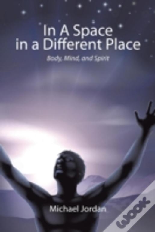 In A Space In A Different Place: Body, Mind, And Spirit
