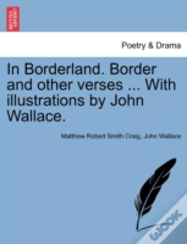 In Borderland. Border And Other Verses ... With Illustrations By John Wallace.