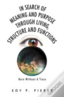 In Search Of Meaning And Purpose Through Living, Structure And Function