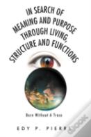 In Search Of Meaning And Purpose Through Living, Structure And Function