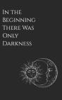 In The Beginning There Was Only Darkness - Preview