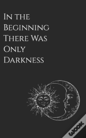 In The Beginning There Was Only Darkness