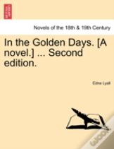 In The Golden Days. (A Novel.) ... Second Edition.