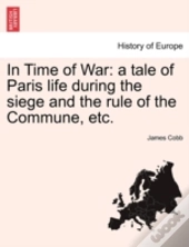 In Time Of War: A Tale Of Paris Life Dur
