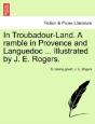 In Troubadour-Land. A Ramble In Provence And Languedoc ... Illustrated By J. E. Rogers. - Preview