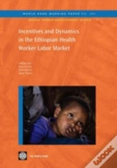 Incentives And Dynamics In The Ethiopian Health Worker Labor Market