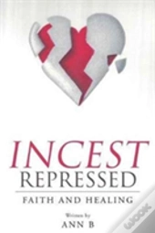 Incest Repressed:  Faith And Healing