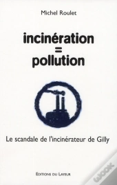 Incinération = Pollution ; Le Scandale De L'Incinérateur De Gilly