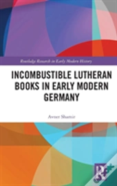 Incombustible Lutheran Books In Early Modern Germany