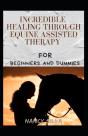 Incredible Healing Through Equine Assisted Therapy For Beginners And Dummies - Preview