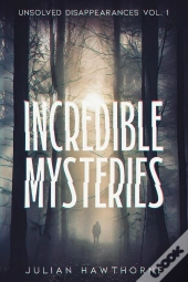 Incredible Mysteries Unsolved Disappearances Vol. 1