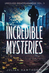 Incredible Mysteries Unsolved Disappearances Vol. 3