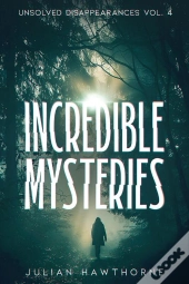Incredible Mysteries Unsolved Disappearances Vol. 4