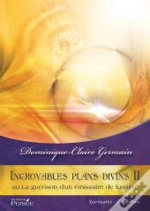 Incroyables Plans Divins Ii ; Ou La Guérison D'Un Émissaire De Lumière