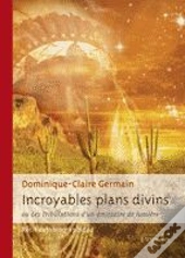 Incroyables Plans Divins Ou Les Tribulations D'Un Émissaire De Lumière