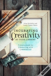 Capa do artigo Incubating Creativity At Your Library: A Sourcebook For Connecting With Communities