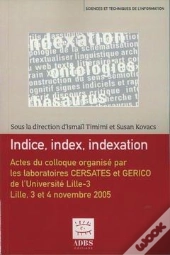 Indice, Index, Indexation ; Actes Du Colloque Organisé Par Les Laboratoires Cersates Et Gerico De L'Université Lille-3 ; Lille, 3 Et 4 Novembre 2005