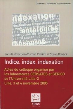 Capa do artigo Indice, Index, Indexation ; Actes Du Colloque Organisé Par Les Laboratoires Cersates Et Gerico De L'Université Lille-3 ; Lille, 3 Et 4 Novembre 2005