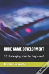 Indie Game Development: 30 Challenging I