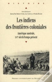 Indiens Des Frontières Coloniales ; Amérique Australe, Xvi Siècle/Temps Présent