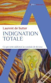 Indignation Totale : Ce Que Notre Addiction Au Scandale Dit De Nous