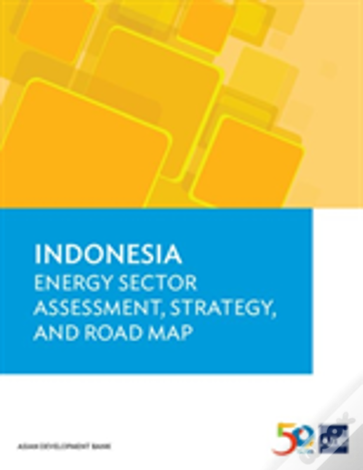 Indonesia: Energy Sector Assessment, Strategy, And Road Map