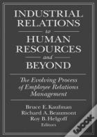 Industrial Relations To Human Resources And Beyond: The Evolving Process Of Employee Relations Management