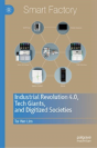 Industrial Revolution 4.0, Tech Giants, And Digitized Societies - Preview