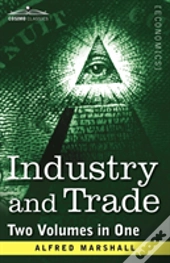 Industry And Trade (Two Volumes In One)