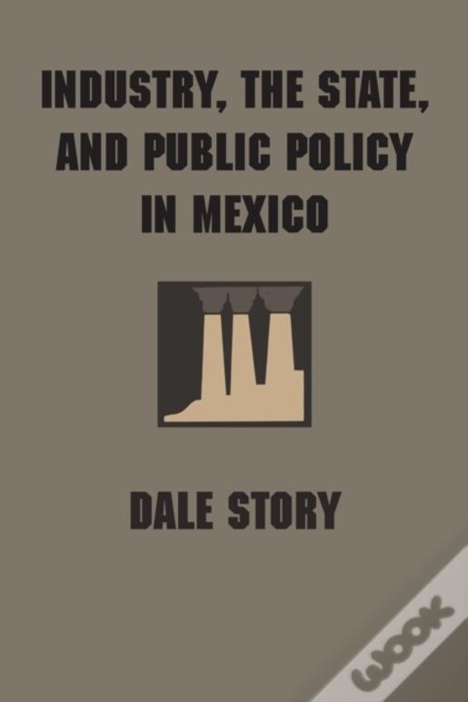 Industry, The State, And Public Policy In Mexico