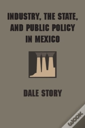 Industry, The State, And Public Policy In Mexico