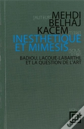 Inesthétique Et Mimesis : Badiou, Lacoue-Labarthe Et La Question De L'Art