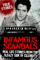 Infamous Scandals : Real Life Stories From The Sleazy Side Of Celebrity